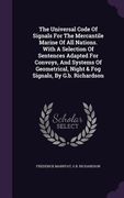 The Universal Code Of Signals For The Mercantile Marine Of All Nations. With A Selection Of Sentences Adapted For Convoys, And Systems Of Geometrical, (en Inglés)