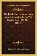 Die Briefe Des Freiherrn Von Stein An Den Freiherrn Von Gagern Von 1813-1831 (1833) (en Alemán)