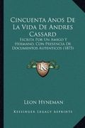 Cincuenta Anos de la Vida de Andres Cassard: Escrita por un Amigo y Hermano, con Presencia de Documentos Autenticos (1875)