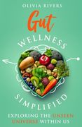 Gut Wellness Simplified: Exploring The Unseen Universe Within Us (en Inglés)