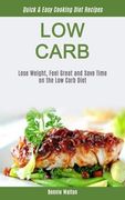 Low Carb: Lose Weight, Feel Great and Save Time on the low Carb Diet (Quick & Easy Cooking Diet Recipes) (Low Carb for Beginner) 