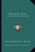 tangled talk: an essayist's holiday (1864) (en Inglés)