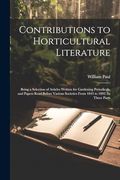 Contributions to Horticultural Literature; Being a Selection of Articles Written for Gardening Periodicals, and Papers Read Before Various Societies From 1843 to 1892. In Three Parts (en Inglés)