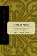 Icons of Power: Ritual Practices in Late Antiquity 