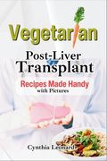 Vegetarian Post Liver Transplant Recipes: Offers Nutrient-Packed Delicious Breakfast, Lunch, Dinner, Snacks and Smoothie Options to Promote Smooth Rec (en Inglés)