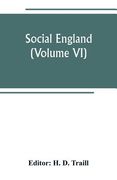 Social England; a record of the progress of the people in religion, laws, learning, arts, industry, commerce, science, literature and manners, from th