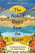 The Naked Don't Fear the Water: An Underground Journey With Afghan Refugees (en Inglés)