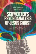 Schweitzer's Psychoanalysis of Jesus Christ: And Other Essays in Christian Psychotherapy (en Inglés)