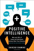 Positive Intelligence: Why Only 20% of Teams and Individuals Achieve Their True Potential and how you can Achieve Yours