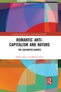 Romantic Anti-Capitalism and Nature: The Enchanted Garden (Routledge Explorations in Environmental Studies) (en Inglés)