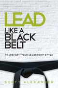 Lead Like a Black Belt: Transform Your Leadership Style (en Inglés)