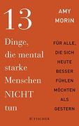 13 Dinge, die Mental Starke Menschen Nicht Tun: An Alle, die Sich Heute Besser Fühlen Möchten als Gestern (en Alemán)