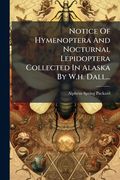 Notice Of Hymenoptera And Nocturnal Lepidoptera Collected In Alaska By W.h. Dall... (en Inglés)