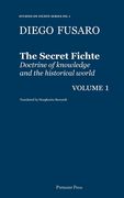 The Secret Fichte: Doctrine of knowledge and the historical world Vol. 1 (en Inglés)