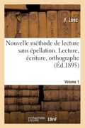 Nouvelle méthode de lecture sans épellation. Lecture, écriture, orthographe (en Francés)