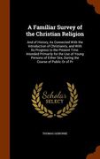 A Familiar Survey of the Christian Religion: And of History, As Connected With the Introduction of Christianity, and With Its Progress to the Present (en Inglés)