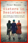 Sisters in Resistance: How a German Spy, a Banker’S Wife, and Mussolini’S Daughter Outwitted the Nazis (en Inglés)