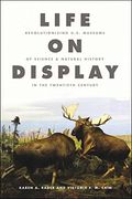 Life on Display: Revolutionizing U. S. Museums of Science and Natural History in the Twentieth Century