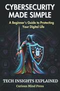 Cybersecurity Made Simple: A Beginner's Guide to Protecting Your Digital Life (en Inglés)