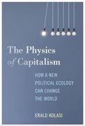 The Physics of Capitalism: How a New Theory of Political Ecology Can Ignite Global Ecological Change (en Inglés)