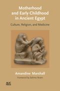 Motherhood and Early Childhood in Ancient Egypt: Culture, Religion, and Medicine (en Inglés)