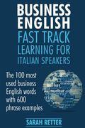 Business English: Fast Track Learning for Italian Speakers: The 100 most used English business words with 600 phrase examples.