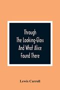 Through the Looking-Glass and What Alice Found There 