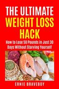 The Ultimate Weight Loss Hack: : How to Lose 50 Pounds in Just 30 Days Without Starving Yourself