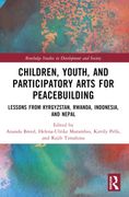 Children, Youth, and Participatory Arts for Peacebuilding. Lessons from Kyrgyzstan, Rwanda, Indonesia, and Nepal