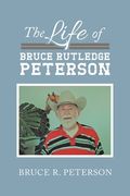 The Life of Bruce Rutledge Peterson (en Inglés)