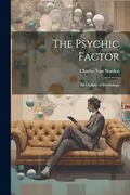 The Psychic Factor; An Outline of Psychology (en Inglés)
