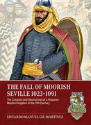 The Fall of Moorish Seville 1023-1091. The Creation and Destruction of a Hispanic-Muslim Kingdom in the 11th Century