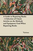 a guide to repairing books - a selection of classic articles on the methods and equipment used when repairing books (en Inglés)