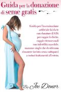 Guida per la donazione di seme gratis: Guida per l'inseminazione artificiale per coppie lesbiche, coppie eterosessuali con infertilita maschile, mamme (en Italiano)