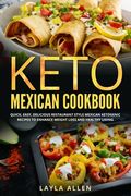 Keto Mexican Cookbook: Quick, Easy, Delicious Restaurant Style Mexican Ketogenic Recipes To Enhance Weight Loss and Healthy Living (en Inglés)