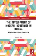 The Development of Modern Industries in Bengal: Reindustrialisation, 1858–1914 (Routledge Explorations in Economic History) (en Inglés)