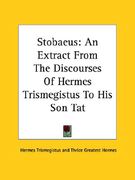 stobaeus: an extract from the discourses of hermes trismegistus to his son tat (en Inglés)