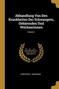 Abhandlung von den Krankheiten der Schwangern, Gebärenden und Wöchnerinnen; Volume 1 (en Alemán)