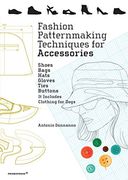 Fashion Patternmaking Techniques for Accessories: Shoes, Bags, Hats, Gloves, Ties, Buttons, and dog Clothing (en Inglés)