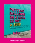 Putting Balloons on a Wall Is Not a Book: Inspirational Advice (and Non-Advice) for Life from @Blcksmth (en Inglés)