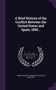 A Brief History of the Conflict Between the United States and Spain, 1898 .. (en Inglés)