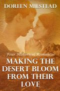 Making The Desert Bloom From Their Love: Four Historical Romances (en Inglés)