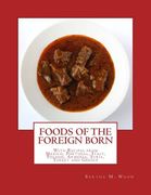 Foods of the Foreign Born: With Recipes from Mexico, Portugal, Italy, Poland, Armenia, Syria, Turkey and Greece (en Inglés)