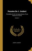 Pensées de j. Joubert: Précédées de sa Correspondance, D'une Notice sur sa Vie; Volume 1 (en Francés)