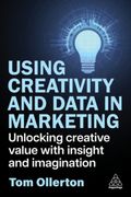 Using Creativity and Data in Marketing: Unlocking Creative Value with Insight and Imagination (en Inglés)