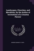 Landscapes, Churches, and Moralities, by the Author of 'recreations of a Country Parson' (en Inglés)