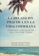 La Relajación Práctica en la Vida Cotidiana: Aprende a Relajar de una vez por Todas