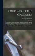 Cruising in the Cascades; a Narrative of Travel, Exploration, Amateur Photography, Hunting and Fishing, With Special Chapters on Hunting the Grizzly B (en Inglés)