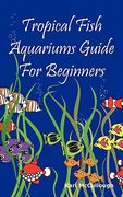 tropical fish aquariums guide for beginners: all you need to know to set up and maintain a beautiful tropical fish aquarium today. (en Inglés)