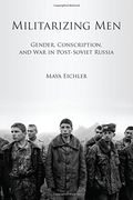Militarizing Men: Gender, Conscription, and war in Post-Soviet Russia (en Inglés)